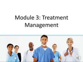 Module 3: Treatment
Management
 