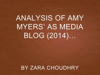 ANALYSIS OF AMY
MYERS’ AS MEDIA
BLOG (2014)…
BY ZARA CHOUDHRY
 