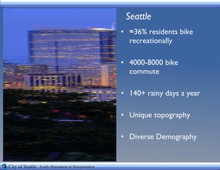 Seattle ≈ 36% residents bike recreationally 4000-8000 bike commute 140+ rainy days a year Unique topography Diverse Demography 