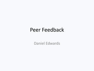 Peer Feedback
Daniel Edwards
 