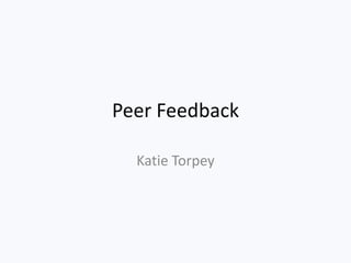 Peer Feedback
Katie Torpey
 