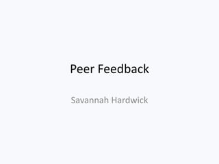 Peer Feedback
Savannah Hardwick
 