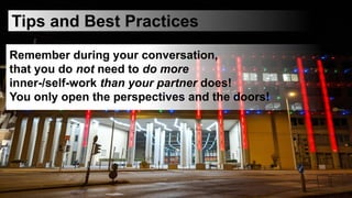 Tips and Best Practices
Remember during your conversation,
that you do not need to do more
inner-/self-work than your part...