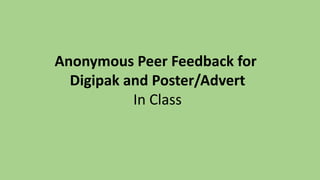 Anonymous Peer Feedback for
Digipak and Poster/Advert
In Class

 