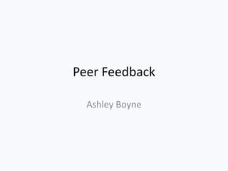 Peer Feedback
Ashley Boyne
 