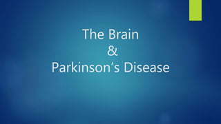 The Brain
&
Parkinson’s Disease
 