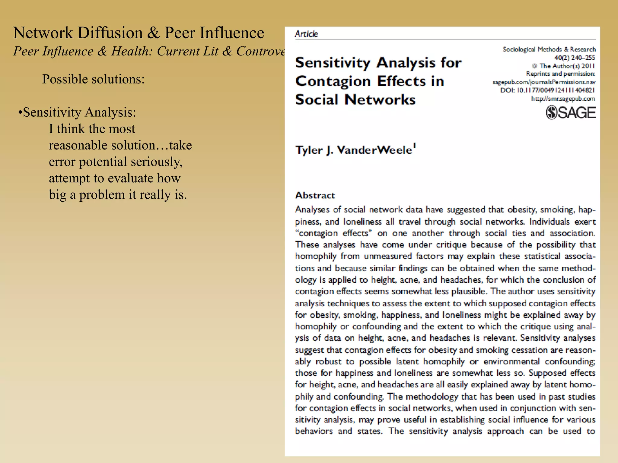 Possible solutions:
•Sensitivity Analysis:
I think the most
reasonable solution…take
error potential seriously,
attempt to evaluate how
big a problem it really is.
Network Diffusion & Peer Influence
Peer Influence & Health: Current Lit & Controversies
 
