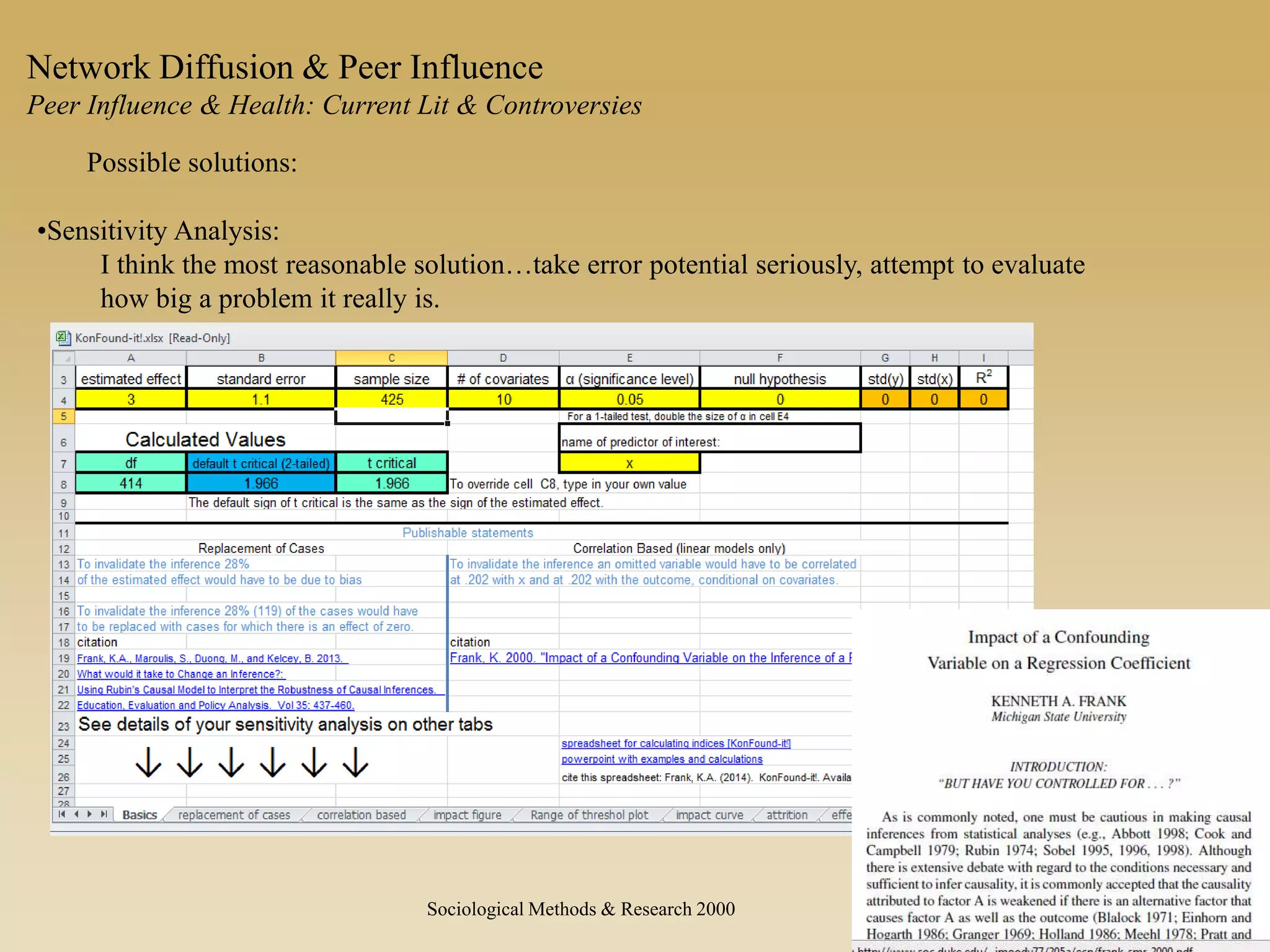Possible solutions:
•Sensitivity Analysis:
I think the most reasonable solution…take error potential seriously, attempt to evaluate
how big a problem it really is.
Network Diffusion & Peer Influence
Peer Influence & Health: Current Lit & Controversies
Sociological Methods & Research 2000
 