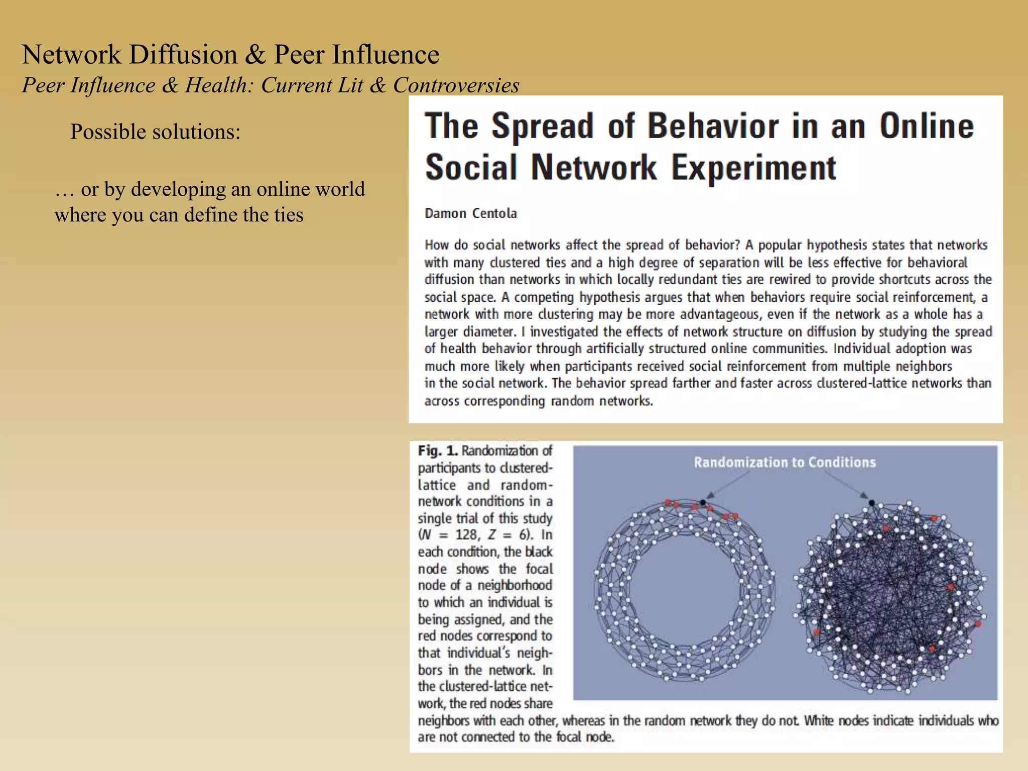 … or by developing an online world
where you can define the ties
Possible solutions:
Network Diffusion & Peer Influence
Peer Influence & Health: Current Lit & Controversies
 