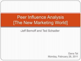 -Jeff Bernoff and Ted Schadler Peer Influence Analysis[The New Marketing World] Dana Tal Monday, February 28, 2011 