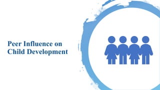 Peer Influence on
Child Development
 