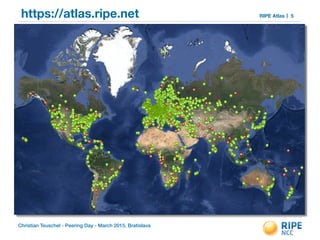 Christian Teuschel - Peering Day - March 2015, Bratislava
RIPE Atlashttps://atlas.ripe.net 5
 