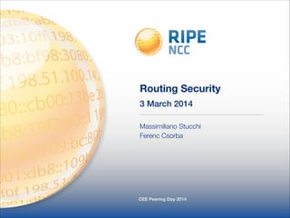 3 March 2014
CEE Peering Day 2014
Routing Security
Massimiliano Stucchi
Ferenc Csorba
 
