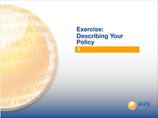 5
Exercise:
Describing Your
Policy
 