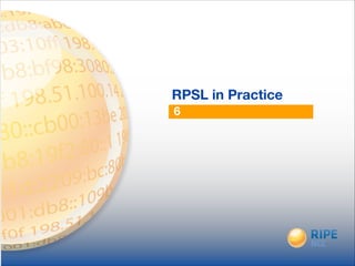 6
RPSL in Practice
 
