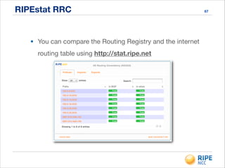 RIPEstat RRC 67
• You can compare the Routing Registry and the internet
routing table using http://stat.ripe.net
 