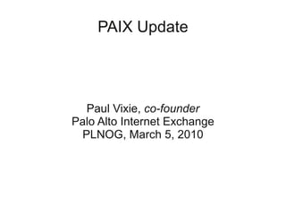 PAIX Update
Paul Vixie, co-founder
Palo Alto Internet Exchange
PLNOG, March 5, 2010
 