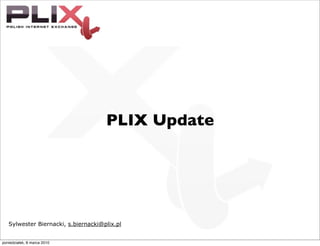 Sylwester Biernacki, s.biernacki@plix.pl
PLIX Update
poniedziałek, 8 marca 2010
 