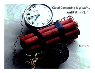 “Cloud Computing is great™…
Slide Title            …until it isn’t.”




                                 Source: Me
 