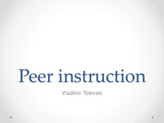 Peer instruction 
Vladimir Tolevski 
 
