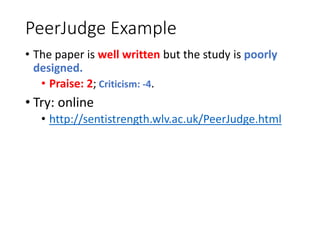 PeerJudge Example
• The paper is well written but the study is poorly
designed.
• Praise: 2; Criticism: -4.
• Try: online
...