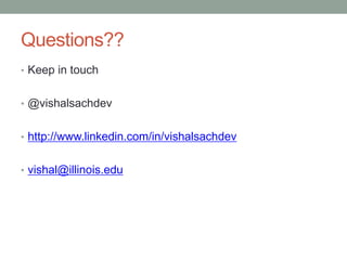 Keep In Touch
http://vishalsachdev.com

• @vishalsachdev


• http://www.linkedin.com/in/vishalsachdev
 