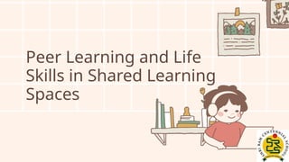 Shared Learning Slide Example Peer Learning and Life Skills in Shared Learning Spaces.pptx