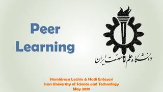 Hamidreza Lachin & Hadi Entezari
Iran University of Science and Technology
May 2019
Peer
Learning
 