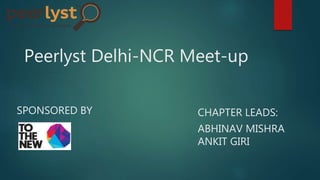 Peerlyst Delhi-NCR Meet-up
CHAPTER LEADS:
ABHINAV MISHRA
ANKIT GIRI
SPONSORED BY
 