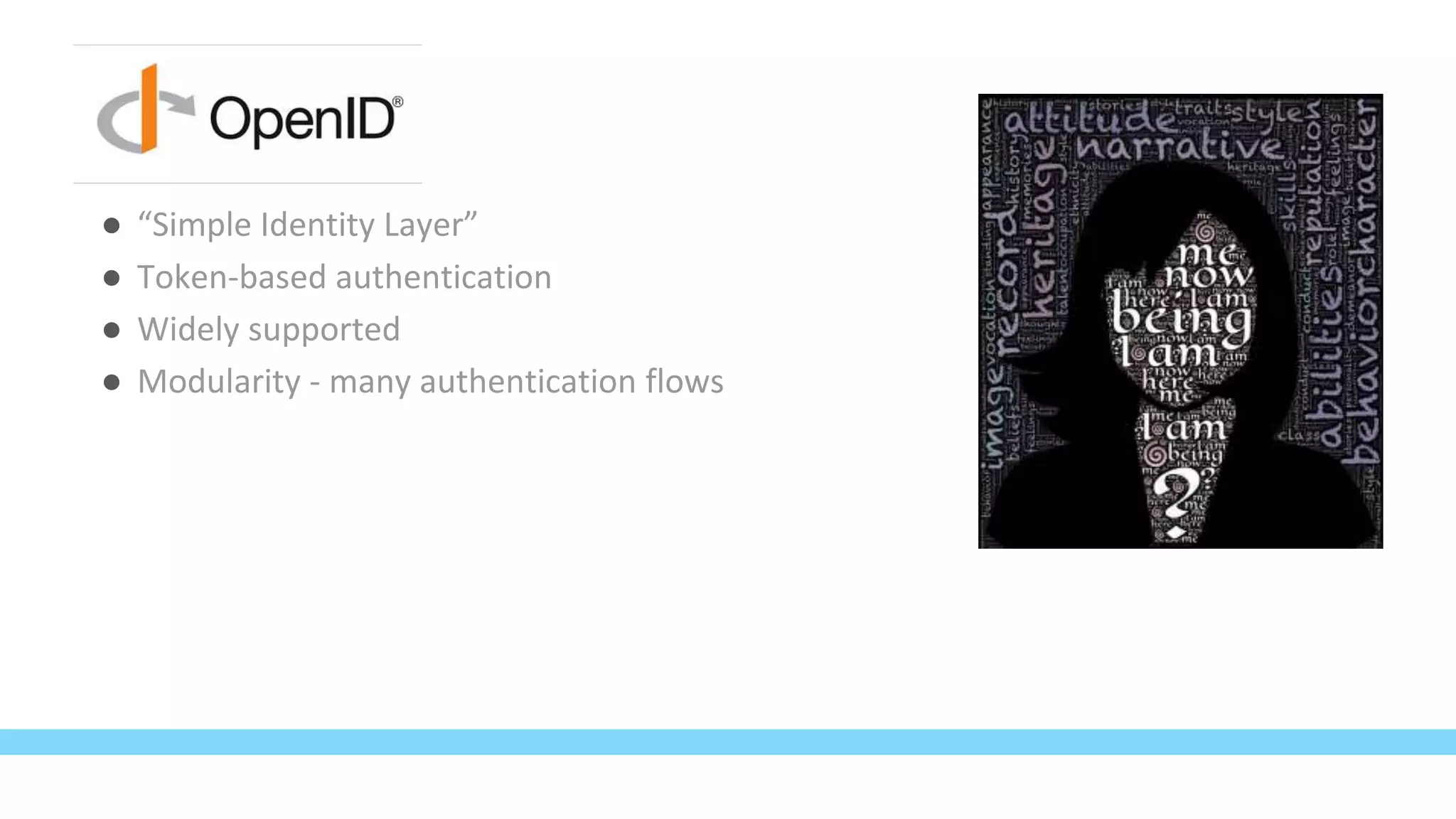 ● “Simple Identity Layer”
● Token-based authentication
● Widely supported
● Modularity - many authentication flows
 