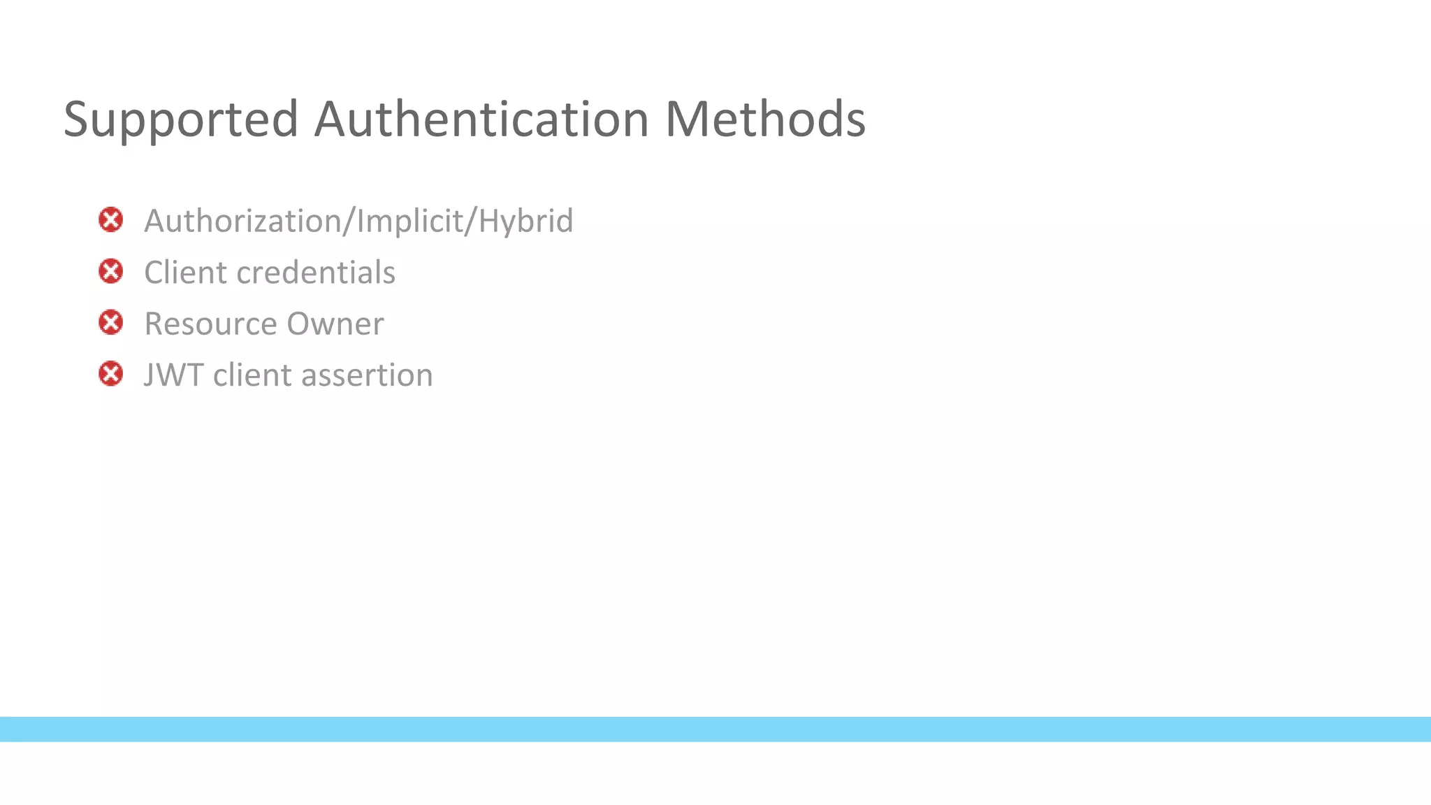 Supported Authentication Methods
Authorization/Implicit/Hybrid
Client credentials
Resource Owner
JWT client assertion
 