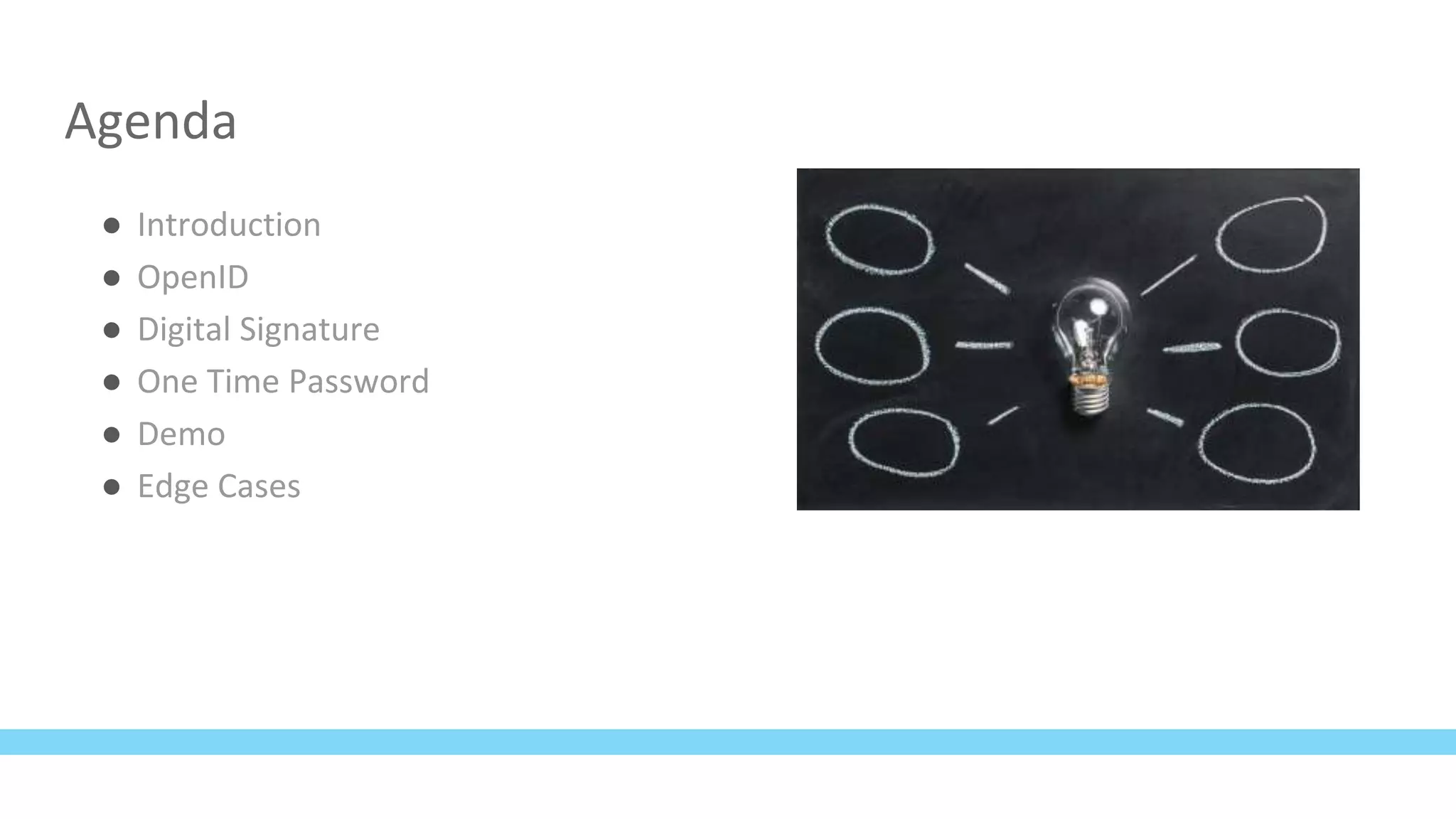 Agenda
● Introduction
● OpenID
● Digital Signature
● One Time Password
● Demo
● Edge Cases
 