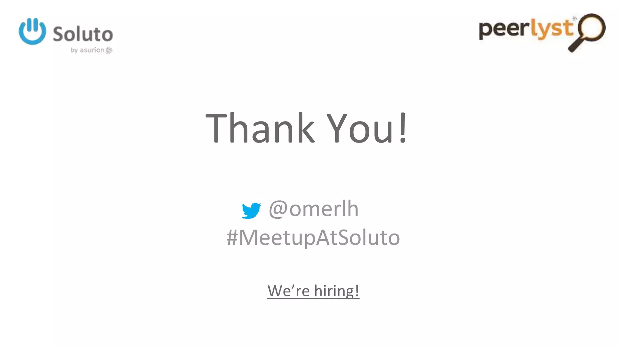@omerlh
#MeetupAtSoluto
We’re hiring!
Thank You!
 
