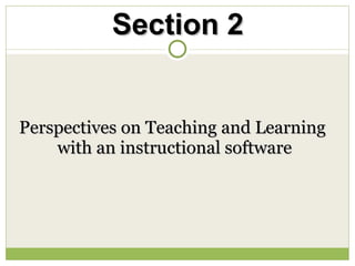 Perspectives on Teaching and Learning  with an instructional software Section 2  