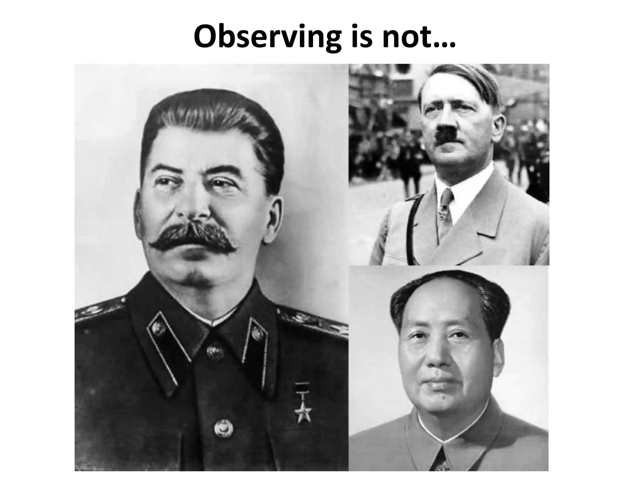 Observing is not…
 