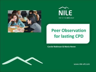 Peer Observation
for lasting CPD
Carole Robinson & Maria Heron
 