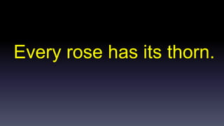 Every rose has its thorn. 
 