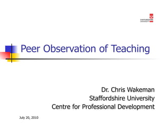 Peer Observation of Teaching Dr. Chris Wakeman Staffordshire University Centre for Professional Development 