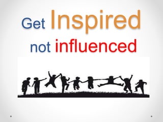 Get Inspired
not influenced
 