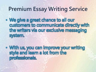 Premium Essay Writing Service
• We give a great chance to all our
customers to communicate directly with
the writers via our exclusive messaging
system.
• With us, you can improve your writing
style and learn a lot from the
professionals.
 