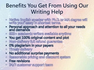 Benefits You Get From Using Our
Writing Help
• Native English speaker with Ph.D. or MA degree will
write your essay in shortest terms.
• Personal approach and attention to all your needs
and demands
• 600+ academic writers available anytime
• You get 100% original content and plot
• Non-delivery full refund guarantee
• 0% plagiarism in your papers
• Timely delivery
• No additional surprise payments
• Reasonable pricing and discount system
• Free revisions
• 24/7 customer support team
 