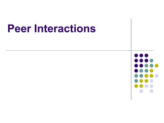 Peer Interactions
 