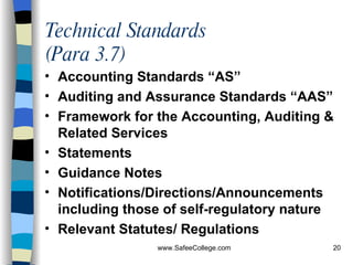 Technical Standards (Para 3.7) Accounting Standards “AS”  Auditing and Assurance Standards “AAS” Framework for the Accounting, Auditing & Related Services Statements  Guidance Notes Notifications/Directions/Announcements including those of self-regulatory nature Relevant Statutes/ Regulations 