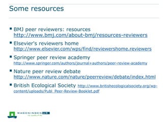 Peer review, a plan of action
Nicholas, K. A. & W. S. Gordon (2011). A quick guide to writing a solid peer review.
EOS, Transactions American Geophysical Union, 92(28): 233-234
http://dx.doi.org/10.1029/2011eo280001
 