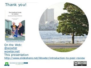 Thank you!
On the Web:
@wowter
wowter.net
This presentation
http://www.slideshare.net/Wowter/introduction-to-peer-review
http://tinyurl.com/7r67fmm
 