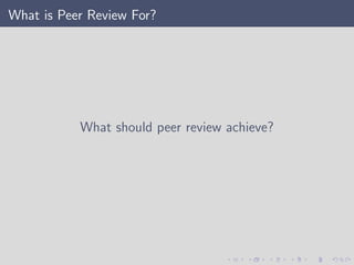 What is Peer Review For?
What should peer review achieve?
 