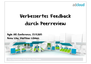Verbessertes Feedback
durch Peerreview
Agile HR Conference, 23.4.2013
Anna Löw, Matthias Lübken
 