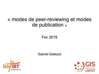 « modes de peer-reviewing et modes
de publication »
Fev 2019
Gabriel Gallezot
 