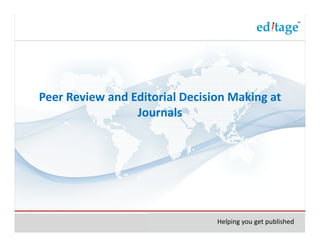 Peer Review and Editorial Decision Making at
                 Journals




                                Helping you get published
 
