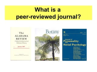 What is a
peer-reviewed journal?
 